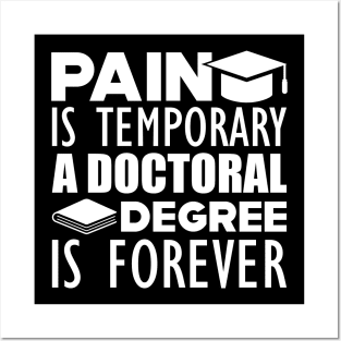 Doctoral Degree - Pain is temporary a doctoral degree is forever w Posters and Art